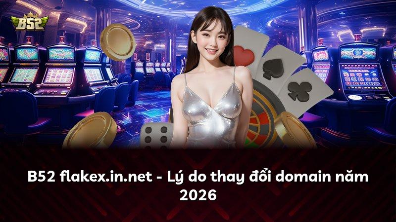 B52 flakex.in.net - Lý do thay đổi domain năm 2026