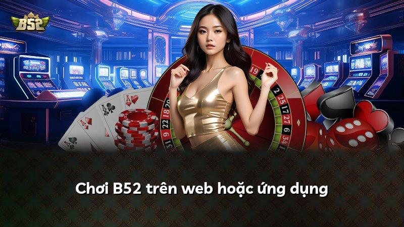 Chơi B52 trên web hoặc ứng dụng