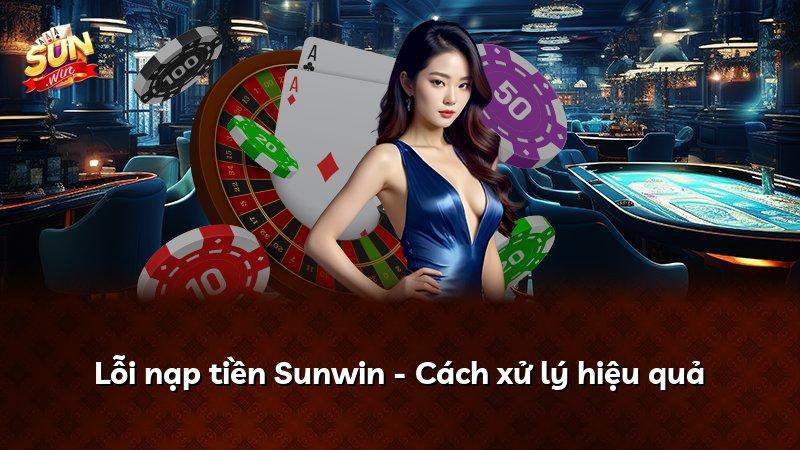 Lỗi nạp tiền Sunwin - Cách xử lý hiệu quả