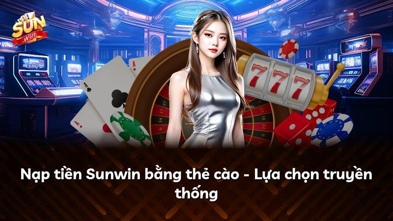 Nạp tiền Sunwin bằng thẻ cào - Lựa chọn truyền thống