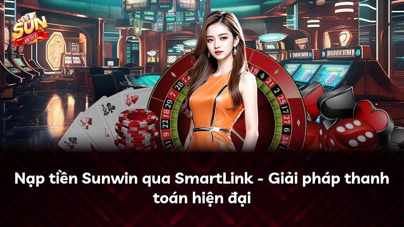 Nạp tiền Sunwin qua SmartLink - Giải pháp thanh toán hiện đại