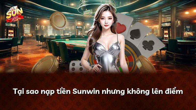 Tại sao nạp tiền Sunwin nhưng không lên điểm