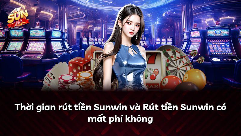 Thời gian rút tiền Sunwin và Rút tiền Sunwin có mất phí không