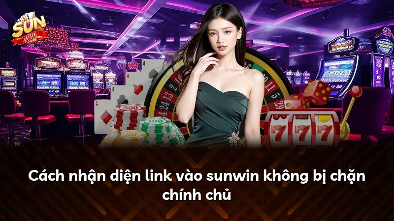 Cách nhận diện link vào sunwin không bị chặn chính chủ