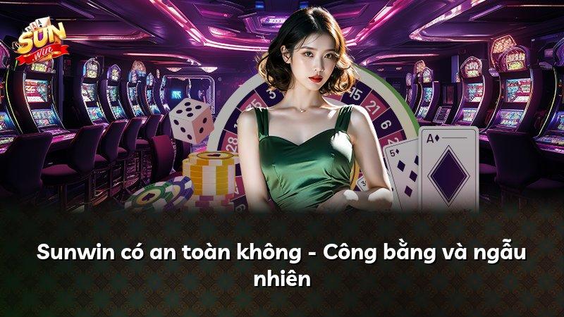 Sunwin có an toàn không - Công bằng và ngẫu nhiên